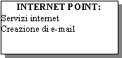 Casella di testo: INTERNET POINT:Servizi internetCreazione di e-mail