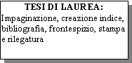 Casella di testo: TESI DI LAUREA:Impaginazione, creazione indice, bibliografia, frontespizio, stampa e rilegatura