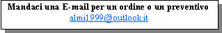 Casella di testo: Mandaci una E-mail per un ordine o un preventivoalmi1999@outlook.it